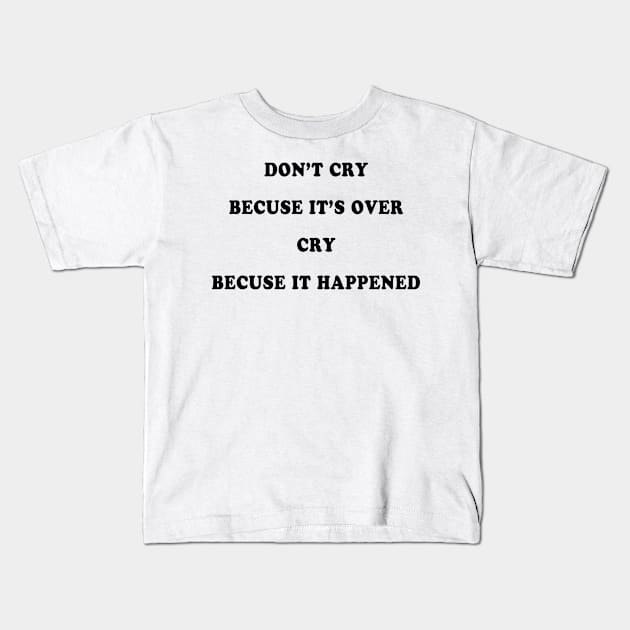 DON’T CRY BECAUSE IT’S OVER CRY BECAUSE IT HAPPENED Kids T-Shirt by TheCosmicTradingPost